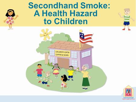 A Health Hazard to Children Secondhand Smoke:. Children’s Exposure to Secondhand Smoke Millions of children six years old and younger are regularly exposed.