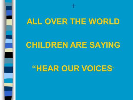 + ALL OVER THE WORLD CHILDREN ARE SAYING “HEAR OUR VOICES”