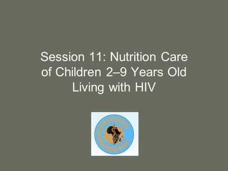 Session 11: Nutrition Care of Children 2–9 Years Old Living with HIV