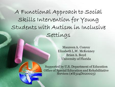 A Functional Approach to Social Skills Intervention for Young Students with Autism in Inclusive Settings Maureen A. Conroy Elizabeth L.W. McKenney Brian.