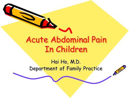 Acute Abdominal Pain In Children Hai Ho, M.D. Department of Family Practice.