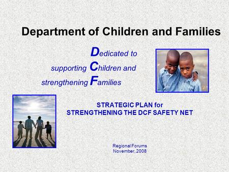 Department of Children and Families D edicated to supporting C hildren and strengthening F amilies STRATEGIC PLAN for STRENGTHENING THE DCF SAFETY NET.