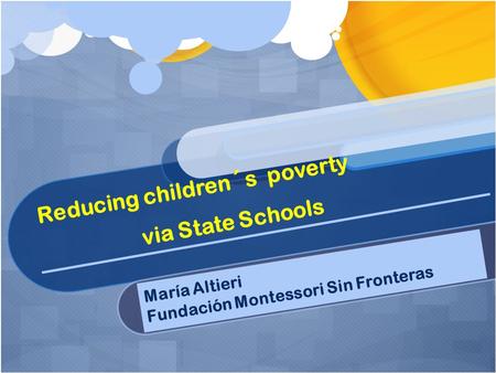 Reducing children´s poverty via State Schools María Altieri Fundación Montessori Sin Fronteras.