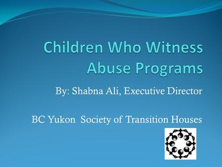 By: Shabna Ali, Executive Director BC Yukon Society of Transition Houses.