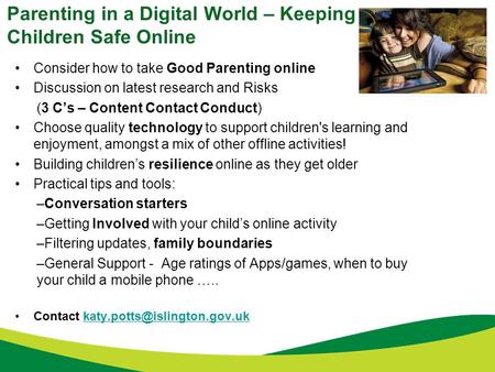 Parenting in a Digital World – Keeping Children Safe Online Consider how to take Good Parenting online Discussion on latest research and Risks (3 C’s –