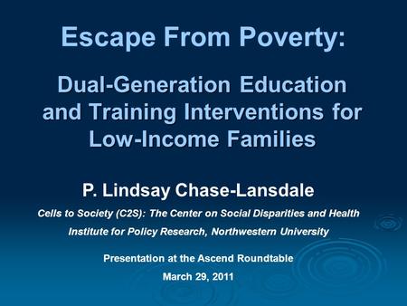 Dual-Generation Education and Training Interventions for Low-Income Families Escape From Poverty: P. Lindsay Chase-Lansdale Cells to Society (C2S): The.