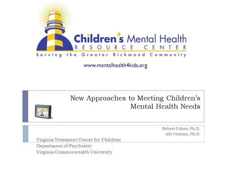 New Approaches to Meeting Children’s Mental Health Needs Robert Cohen, Ph.D. Alli Ventura, Ph.D. Virginia Treatment Center for Children Department of Psychiatry.