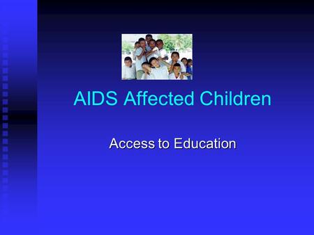 AIDS Affected Children Access to Education It is important to note that AIDS affected children are constantly excluded from education both from inside.