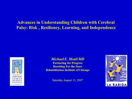 Advances in Understanding Children with Cerebral Palsy: Risk, Resiliency, Learning, and Independence Michael E. Msall MD Partnering for Progress Reaching.