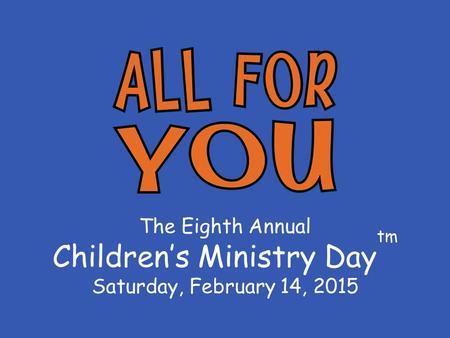 The Eighth Annual Children’s Ministry Day tm Saturday, February 14, 2015.