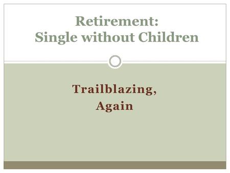 Trailblazing, Again Retirement: Single without Children.