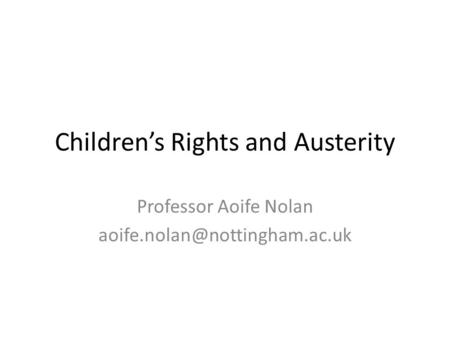 Children’s Rights and Austerity Professor Aoife Nolan