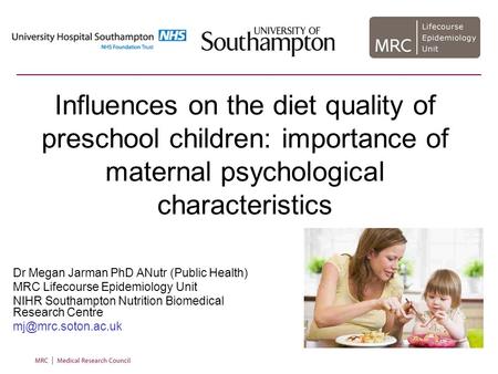 Influences on the diet quality of preschool children: importance of maternal psychological characteristics Dr Megan Jarman PhD ANutr (Public Health) MRC.