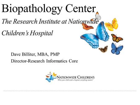 ………………..…………………………………………………………………………………………………………………………………….. Biopathology Center The Research Institute at Nationwide Children’s Hospital Dave Billiter,
