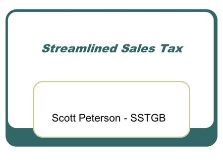 Streamlined Sales Tax Scott Peterson - SSTGB. Introduction and Background  45 states plus District of Columbia impose sales and use taxes  Over 7,000.