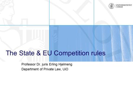 The State & EU Competition rules Professor Dr. juris Erling Hjelmeng Department of Private Law, UiO.