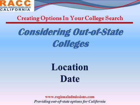 Creating Options In Your College Search www.regionaladmissions.com Providing out-of-state options for California.