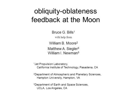 Obliquity-oblateness feedback at the Moon Bruce G. Bills 1 with help from William B. Moore 2 Matthew A. Siegler 3 William I. Newman 3 1 Jet Propulsion.