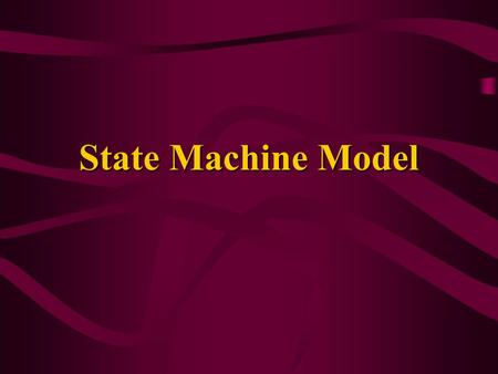 State Machine Model. C-S 5462 State Machine View describes the dynamic behavior of objects over time –each object is treated in isolation –the view describes.