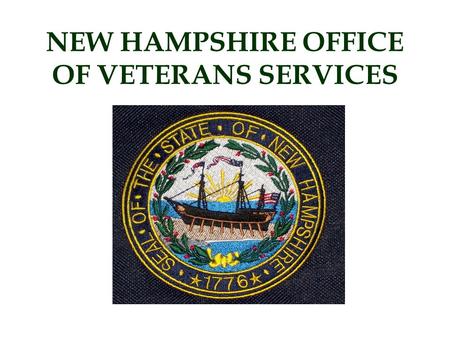 NEW HAMPSHIRE OFFICE OF VETERANS SERVICES. OUR MISSION To assist veterans who are residents of this state or their dependents to secure all the benefits.