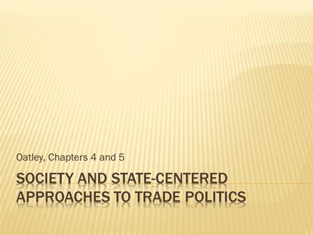 Oatley, Chapters 4 and 5.  What determines the specific trade objectives that governments pursue when bargaining within the WTO, when negotiating regional.