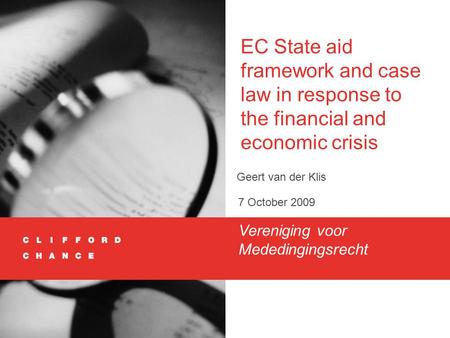 EC State aid framework and case law in response to the financial and economic crisis Geert van der Klis 7 October 2009 Vereniging voor Mededingingsrecht.