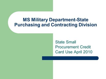 MS Military Department-State Purchasing and Contracting Division State Small Procurement Credit Card Use April 2010.