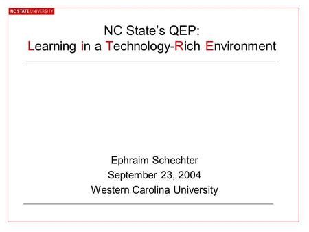 NC State’s QEP: Learning in a Technology-Rich Environment Ephraim Schechter September 23, 2004 Western Carolina University.