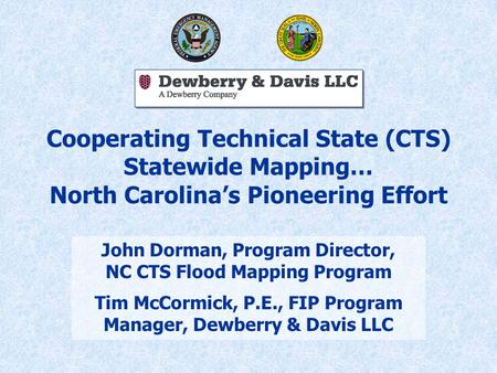 Cooperating Technical State (CTS) Statewide Mapping… North Carolina’s Pioneering Effort John Dorman, Program Director, NC CTS Flood Mapping Program Tim.