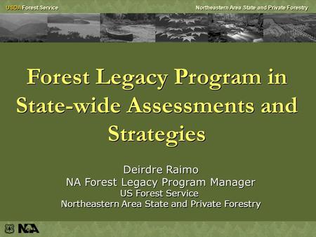 USDA Forest ServiceNortheastern Area State and Private Forestry Forest Legacy Program in State-wide Assessments and Strategies Deirdre Raimo NA Forest.