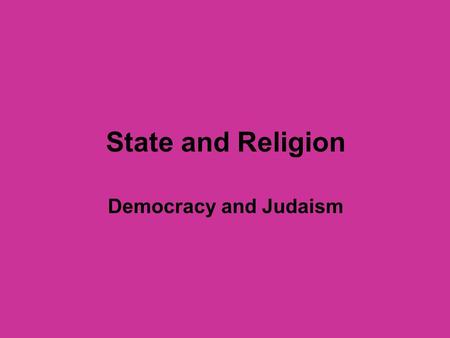 State and Religion Democracy and Judaism. Jewish state – what does it mean in terms of religion? Mainstream Zionism: National-secular - yet Jewish State.