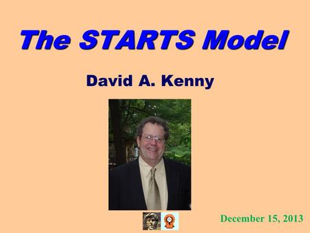 The STARTS Model David A. Kenny December 15, 2013.