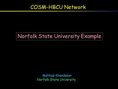 COSM-HBCU Network Mahbub Khandaker Norfolk State University Mahbub Khandaker Norfolk State University Norfolk State University Example.
