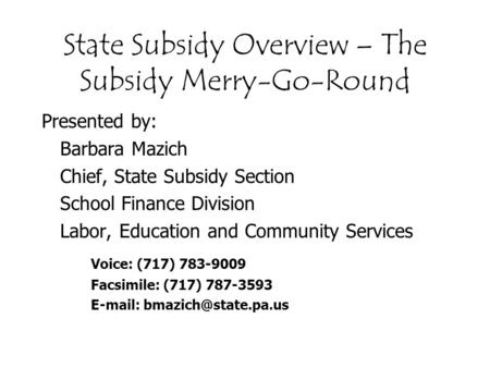 State Subsidy Overview – The Subsidy Merry-Go-Round Presented by: Barbara Mazich Chief, State Subsidy Section School Finance Division Labor, Education.