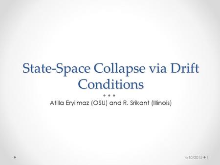 State-Space Collapse via Drift Conditions Atilla Eryilmaz (OSU) and R. Srikant (Illinois) 4/10/20151.