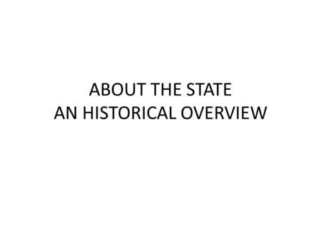ABOUT THE STATE AN HISTORICAL OVERVIEW. ANCIENT GREEK CONDITION: – A city state (polis) – Society: Citizens (based on heredity) Slaves Foreign or Metic.