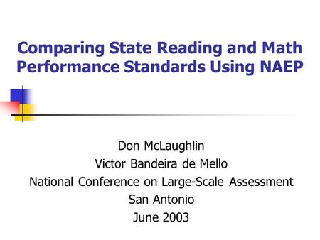 Comparing State Reading and Math Performance Standards Using NAEP Don McLaughlin Victor Bandeira de Mello National Conference on Large-Scale Assessment.