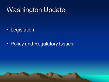 Washington Update Legislation Policy and Regulatory Issues.