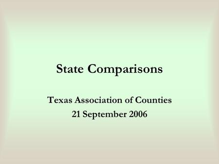 State Comparisons Texas Association of Counties 21 September 2006.