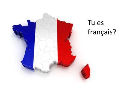 Tu es français?. Le drapeau français Le drapeau français, le drapeau français Il est bleu, blanc et rouge. Le joli drapeau français, le drapeau de la.