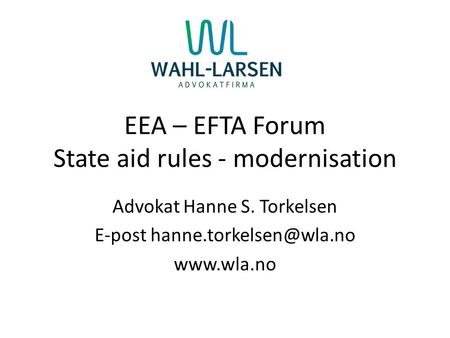 EEA – EFTA Forum State aid rules - modernisation Advokat Hanne S. Torkelsen E-post