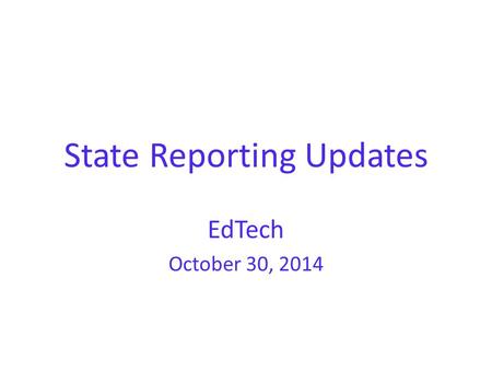 State Reporting Updates EdTech October 30, 2014. “We WILL NOT update 45-day funding until we are assured that reporting is working correctly and that.