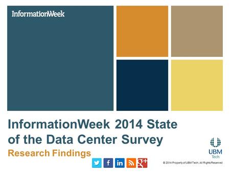 InformationWeek 2014 State of the Data Center Survey Research Findings © 2014 Property of UBM Tech; All Rights Reserved.