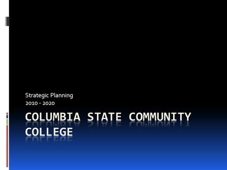 Strategic Planning 2010 - 2020. Current Status ---- For the 2005-2010 cycle, the strategic planning process identified four key priorities: Columbia State.