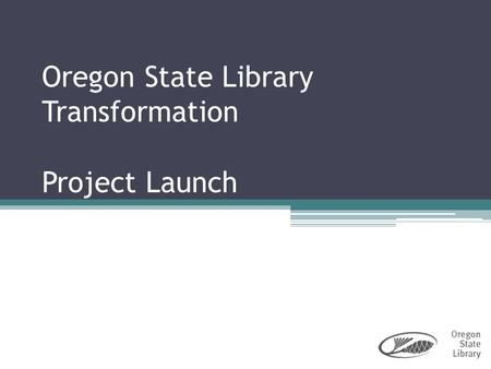 Oregon State Library Transformation Project Launch