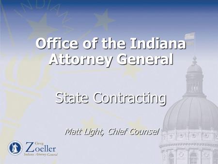 Office of the Indiana Attorney General State Contracting Matt Light, Chief Counsel.