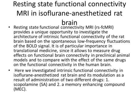 Resting state functional connectivity MRI in isoflurane-anesthetized rat brain Resting state functional connectivity MRI (rs-fcMRI) provides a unique opportunity.