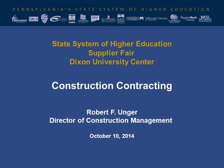 PENNSYLVANIA’S STATE SYSTEM OF HIGHER EDUCATION State System of Higher Education Supplier Fair Dixon University Center Construction Contracting Robert.