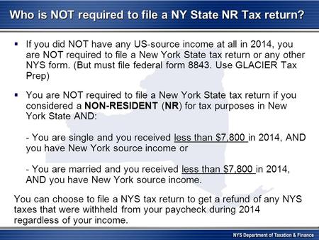 Who is NOT required to file a NY State NR Tax return?  If you did NOT have any US-source income at all in 2014, you are NOT required to file a New York.