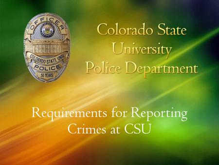 Requirements for Reporting Crimes at CSU. To discuss the legal requirements for reporting crime that occurs on and around campus. To help you Answer questions.
